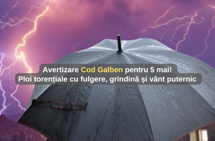  Avertizare Cod Galben pentru 5 mai! Ploi torențiale cu fulgere, grindină și rafale puternice de vânt!