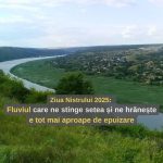 Ziua Nistrului 2025: Fluviul care ne stinge setea și ne hrănește e tot mai aproape de epuizare