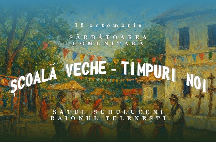 Sărbătoarea comunitară „Școală Veche – Timpuri noi” revine la Suhuluceni în această sâmbătă